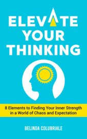 book Elevate Your Thinking: 8 Elements to Finding Your Inner Strength in a World of Chaos and Expectation