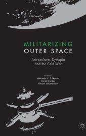 book Militarizing Outer Space: Astroculture, Dystopia and the Cold War