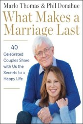 book What Makes a Marriage Last : 40 Celebrated Couples Share with Us the Secrets to a Happy Life