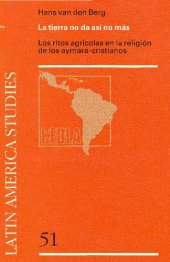 book La tierra no da así no más. Los ritos agrícolas en la religión de los aymara-cristianos