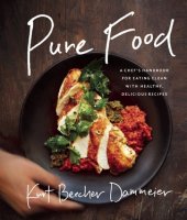 book Pure Food: A Chef’s Handbook for Eating Clean, with Healthy, Delicious Recipes