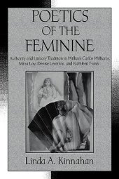 book Poetics of the Feminine: Authority and Literary Tradition in William Carlos Williams, Mina Loy, Denise Levertov, and Kathleen Fraser