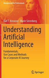 book Understanding Artificial Intelligence: Fundamentals, Use Cases and Methods for a Corporate AI Journey (Management for Professionals)