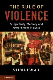 book The Rule Of Violence: Subjectivity, Memory And Government In Syria