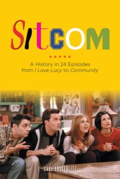 book Sitcom: a history in 24 episodes from ''I love Lucy'' to ''Community