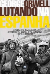 book Lutando na Espanha: homenagem à Catalunha, recordando a guerra civil espanhola e outros escritos