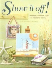 book Show It Off!: Designing Scrapbook Pages and Projects for Display