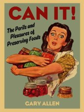 book Can It! The Perils And Pleasures Of Preserving Foods