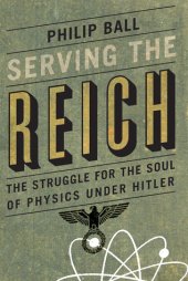 book Serving the Reich: The Struggle for the Soul of Physics under Hitler