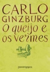 book O queijo e os vermes: o cotidiano e as ideias de um moleiro perseguido pela Inquisição