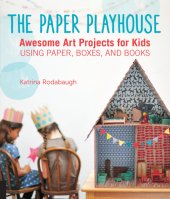 book The paper playhouse: awesome art projects for kids using paper, boxes, and books