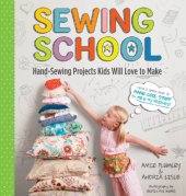 book Sewing School ®: 21 Sewing Projects Kids Will Love to Make