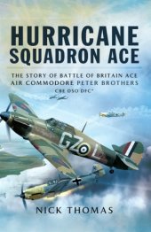 book Hurricane Squadron Ace: The Story of Battle of Britain Ace, Air Commodore Peter Brothers, CBE, DSO, DFC and Bar