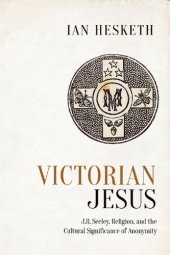 book Victorian Jesus: J.R. Seeeley, religion, and the cultural significance of anonymity