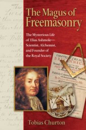 book The magus of freemasonry: the mysterious life of Elias Ashmole, scientist, alchemist, and founder of the Royal Society