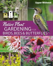 book Native Plant Gardening for Birds, Bees & Butterflies: Upper Midwest