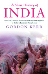 book A Short History of India: From the Earliest Civilisations and Myriad Kingdoms, to Today's Economic Powerhouse