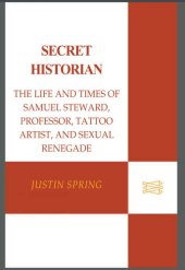 book Secret historian: the life and times of Samuel Steward, professor, tattoo artist, and sexual renegade