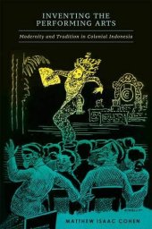 book Inventing the Performing Arts: Modernity and Tradition in Colonial Indonesia