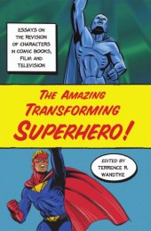 book The amazing transforming superhero!: essays on the revision of characters in comic books, film and television