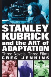 book Stanley Kubrick and the art of adaptation: three novels, three films