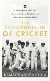 book The Commonwealth Of Cricket: A Lifelong Love Affair With The Most Subtle and Sophisticated Game Known To Humankind