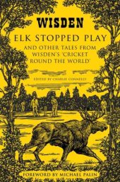 book Elk stopped play: and other tales from Wisden's 'Cricket round the world'