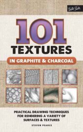 book 101 Textures in Graphite & Charcoal: Practical Drawing Techniques for Rendering a Variety of Surfaces & Textures