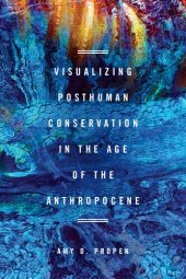 book Visualizing Posthuman Conservation in the Age of the Anthropocene