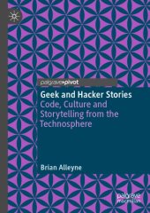 book Geek and Hacker Stories Code, Culture and Storytelling from the Technosphere