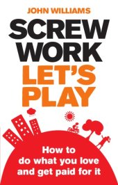 book Screw Work, Let's Play: How to Do What You Love and Get Paid for It