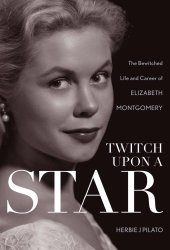 book Twitch upon a star: the bewitched life and career of Elizabeth Montgomery