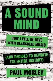 book A Sound Mind: How I Fell in Love with Classical Music (and Decided to Rewrite its Entire History)