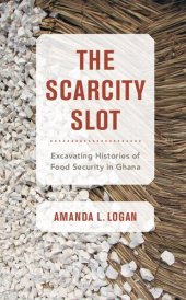 book The Scarcity Slot: Excavating Histories of Food Security in Ghana