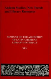 book Andean Studies: New Trends and Library Resources. Papers of the Forty-Fith Annual Meeting of the Seminar on the Acquistion of Latin American Library Materials (University of California, Los Angeles. May 27-31, 2000)