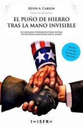 book EL PUÑO DE HIERRO TRAS LA MANO INVISIBLE: El capitalismo corporativo como sistema de privilegio garantizado por el Estado (Spanish Edition)