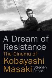 book A dream of resistance: the cinema of Kobayashi Masaki