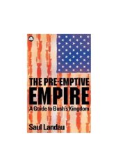 book The pre-emptive empire a guide to Bush's kingdom