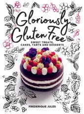 book Gloriously Gluten Free: Sweet Treats, Cakes, Tarts and Desserts