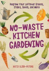 book No-waste kitchen gardening: regrow your leftover greens, pits, seeds, and more