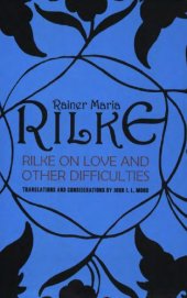 book Rilke on love and other difficulties: translations and considerations of Rainer Maria Rilke