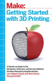 book Make: getting started with 3D printing :a hands-on guide to the hardware, software and services behind the new manufacturing revolution