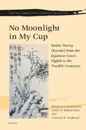 book No Moonlight in My Cup: Sinitic Poetry (Kanshi) from the Japanese Court, Eighth to the Twelfth Centuries