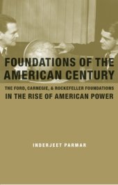 book Foundations of the American Century: The Ford, Carnegie, and Rockefeller Foundations and the Rise of American Power: The Ford, Carnegie, and Rockfeller Foundations in the Rise of American Power