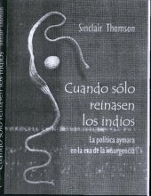 book Cuando sólo reinases los indios. La política aymara en la era de la insurgencia