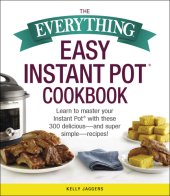 book The everything easy Instant Pot cookbook: learn to master your Instant Pot with these 300 delicious-and super simple-recipes