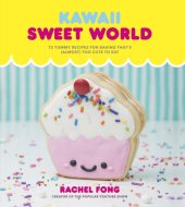 book Kawaii sweet world: 75 yummy recipes for baking that's (almost) too cute cute to eat