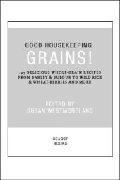 book Good Housekeeping Grains!: 125 Delicious Whole-Grain Recipes from Barley & Bulgur to Wild Rice & More