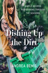 book Dishing up the dirt: simple recipes for cooking through the seasons