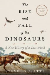 book The rise and fall of the dinosaurs: a new history of a lost world